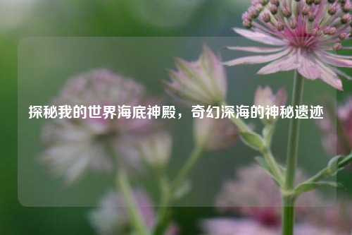 探秘我的世界海底神殿，奇幻深海的神秘遗迹