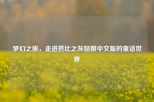 梦幻之旅，走进芭比之灰姑娘中文版的童话世界