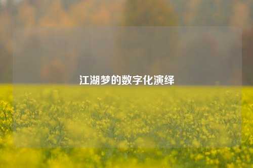 江湖梦的数字化演绎