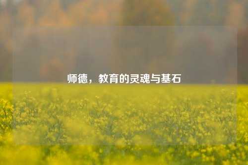 师德，教育的灵魂与基石