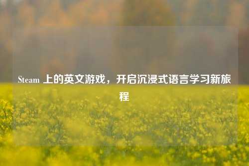 Steam 上的英文游戏，开启沉浸式语言学习新旅程