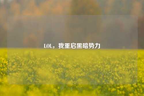 LOL，我重启黑暗势力